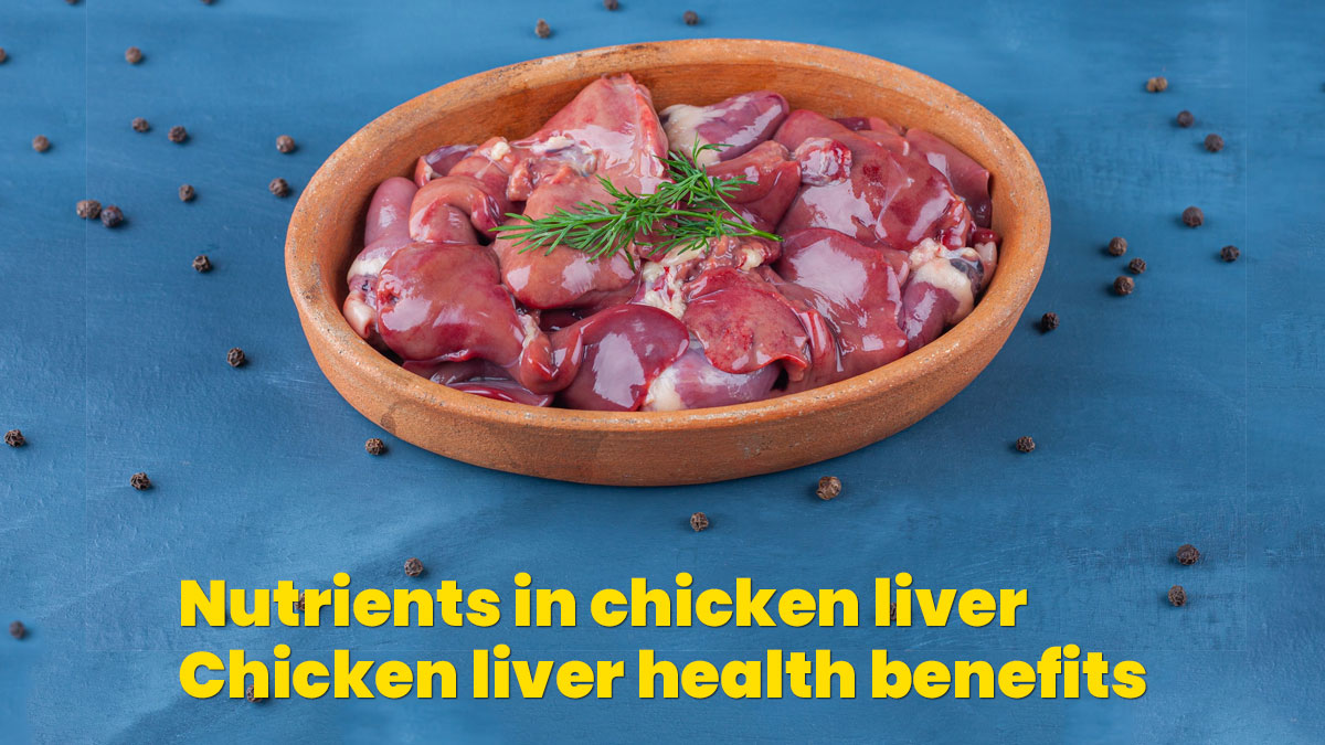 Nutrients in chicken liver: Chicken liver health benefits